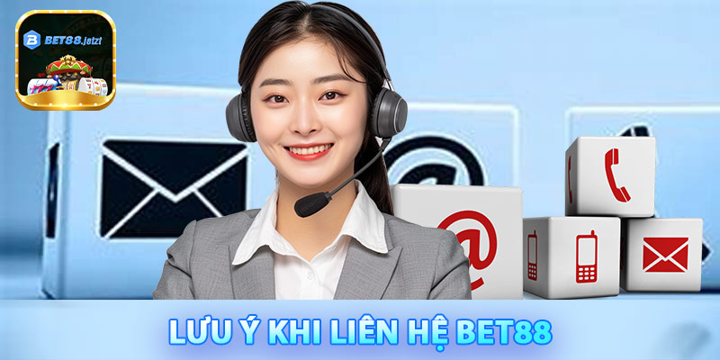 Những lưu ý cần biết khi liên hệ cho Bet88
